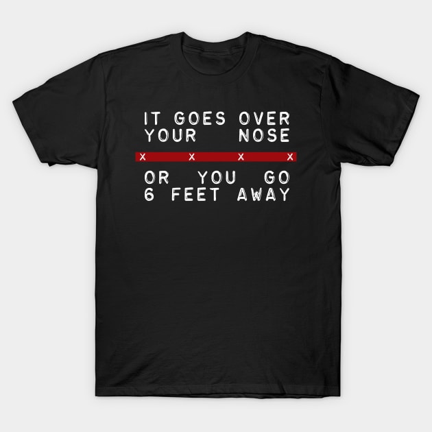 Over your nose or six feet away T-Shirt by xyurimeister